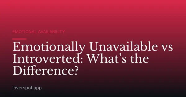 Emotionally Unavailable vs Introverted: What’s the Difference?