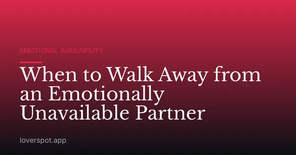 When to Walk Away from an Emotionally Unavailable Partner