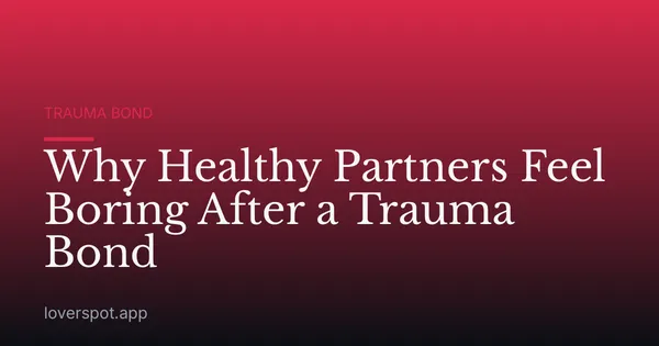 Why Healthy Partners Feel Boring After a Trauma Bond
