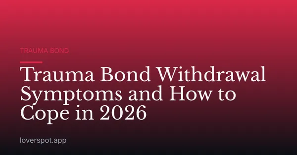 Trauma Bond Withdrawal Symptoms and How to Cope in 2026
