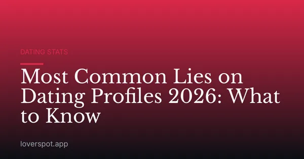 Most Common Lies on Dating Profiles 2026: What to Know