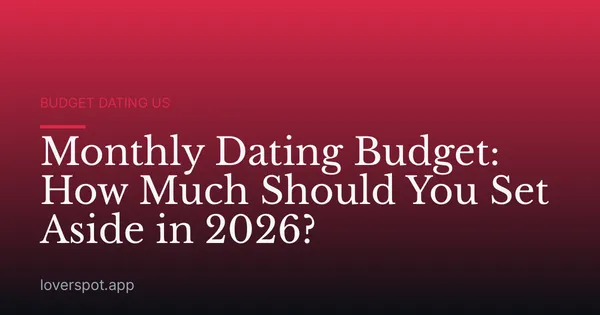 Monthly Dating Budget: How Much Should You Set Aside in 2026?