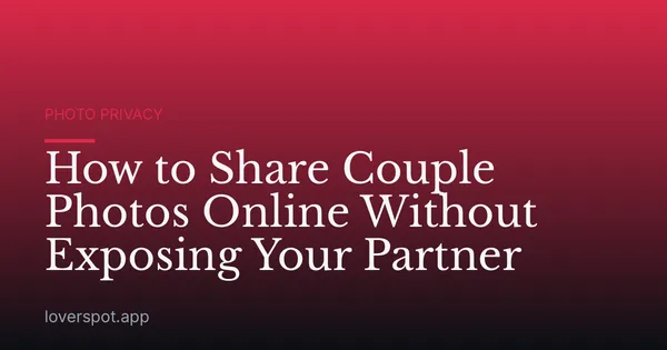 How to Share Couple Photos Online Without Exposing Your Partner