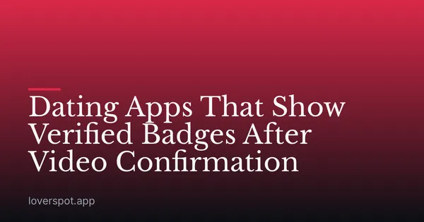 Dating Apps That Show Verified Badges After Video Confirmation
