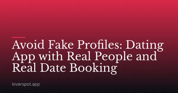 Avoid Fake Profiles: Dating App with Real People and Real Date Booking