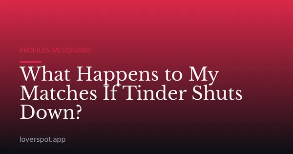 What Happens to My Matches If Tinder Shuts Down?