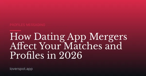 How Dating App Mergers Affect Your Matches and Profiles in 2026
