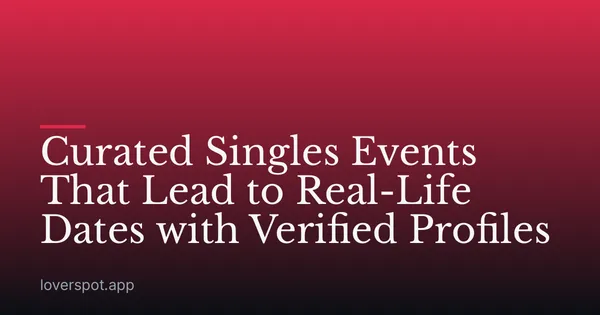 Curated Singles Events That Lead to Real-Life Dates with Verified Profiles