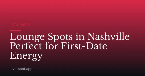 Lounge Spots in Nashville Perfect for First-Date Energy