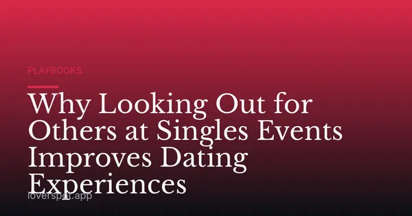 Why Looking Out for Others at Singles Events Improves Dating Experiences