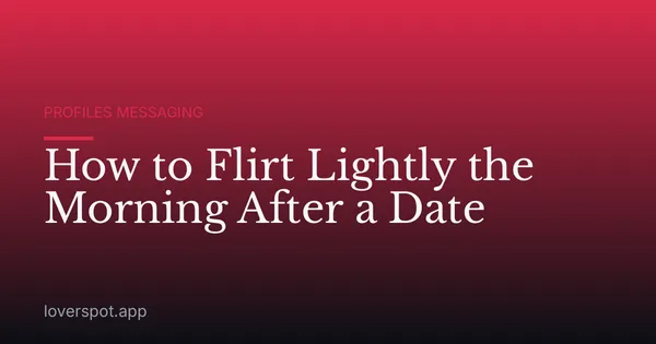 How to Flirt Lightly the Morning After a Date