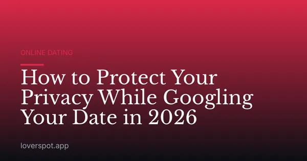 How to Protect Your Privacy While Googling Your Date in 2026