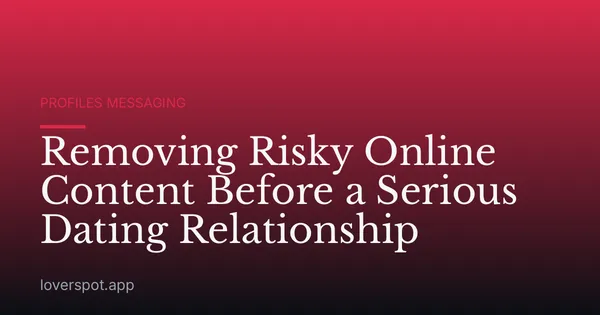 Removing Risky Online Content Before a Serious Dating Relationship