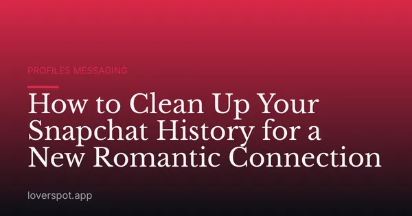 How to Clean Up Your Snapchat History for a New Romantic Connection