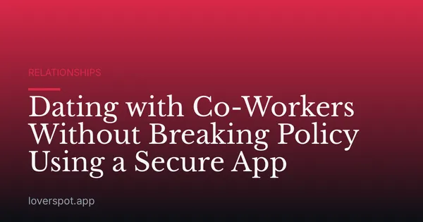 Dating with Co-Workers Without Breaking Policy Using a Secure App